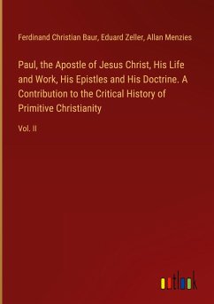 Paul, the Apostle of Jesus Christ, His Life and Work, His Epistles and His Doctrine. A Contribution to the Critical History of Primitive Christianity