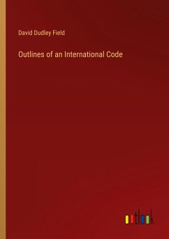 Outlines of an International Code - Field, David Dudley