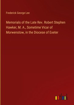 Memorials of the Late Rev. Robert Stephen Hawker, M. A., Sometime Vicar of Morwenstow, in the Diocese of Exeter