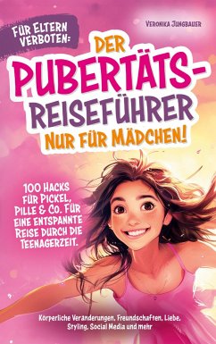 Für Eltern verboten: Der Pubertäts-Reiseführer nur für Mädchen! 100 Hacks für Pickel, Pille & Co. Für eine entspannte Reise durch die Teenagerzeit. - Jungbauer, Veronika