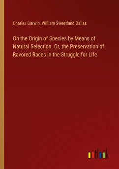 On the Origin of Species by Means of Natural Selection. Or, the Preservation of Ravored Races in the Struggle for Life - Darwin, Charles; Dallas, William Sweetland