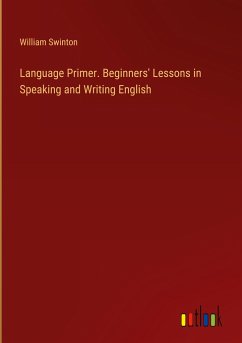 Language Primer. Beginners' Lessons in Speaking and Writing English - Swinton, William