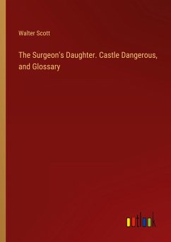 The Surgeon's Daughter. Castle Dangerous, and Glossary