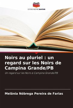 Noirs au pluriel : un regard sur les Noirs de Campina Grande/PB - Nóbrega Pereira de Farias, Melânia