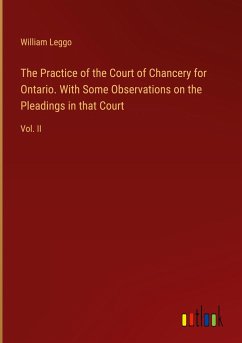 The Practice of the Court of Chancery for Ontario. With Some Observations on the Pleadings in that Court