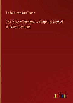 The Pillar of Witness. A Scriptural View of the Great Pyramid