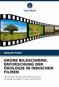 GRÜNE BILDSCHIRME: ERFORSCHUNG DER ÖKOLOGIE IN INDISCHEN FILMEN - Patel, Rakesh