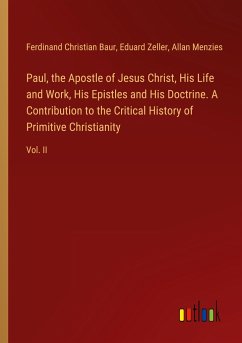 Paul, the Apostle of Jesus Christ, His Life and Work, His Epistles and His Doctrine. A Contribution to the Critical History of Primitive Christianity