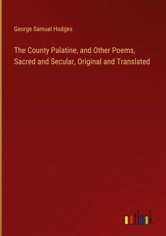 The County Palatine, and Other Poems, Sacred and Secular, Original and Translated - Hodges, George Samuel