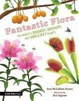 Fantastic Flora: The World's Biggest, Baddest, and Smelliest Plants - Staats, Ann McCallum