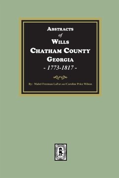 Abstracts of Wills Chatham County, Georgia, 1773-1817 - Lafar, Mabel Freeman; Wilson, Caroline Price