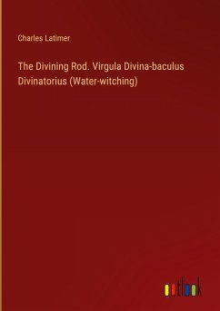 The Divining Rod. Virgula Divina-baculus Divinatorius (Water-witching)