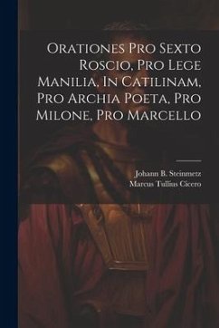 Orationes Pro Sexto Roscio, Pro Lege Manilia, In Catilinam, Pro Archia Poeta, Pro Milone, Pro Marcello - Cicero, Marcus Tullius