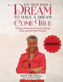 You Must have a Dream to have a Dream Come True! WORKBOOK You Must have a Dream to have a Dream Come True! WORKBOOK
