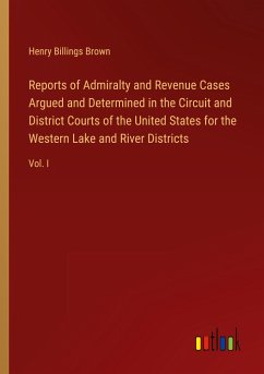 Reports of Admiralty and Revenue Cases Argued and Determined in the Circuit and District Courts of the United States for the Western Lake and River Districts - Brown, Henry Billings