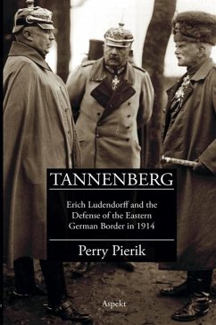 Tannenberg Erich Ludendorff and the defence of the German Eastern border in 1914 - Pierik, Perry