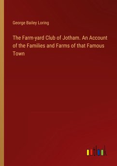 The Farm-yard Club of Jotham. An Account of the Families and Farms of that Famous Town - Loring, George Bailey