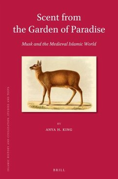 Scent from the Garden of Paradise. Musk and the Medieval Islamic World - H King, Anya