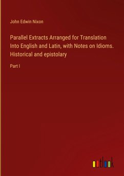 Parallel Extracts Arranged for Translation Into English and Latin, with Notes on Idioms. Historical and epistolary - Nixon, John Edwin