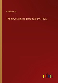 The New Guide to Rose Culture, 1876 - Anonymous