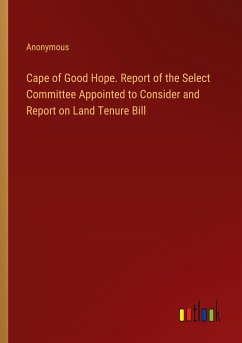 Cape of Good Hope. Report of the Select Committee Appointed to Consider and Report on Land Tenure Bill