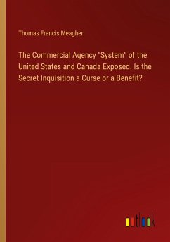 The Commercial Agency &quote;System&quote; of the United States and Canada Exposed. Is the Secret Inquisition a Curse or a Benefit?
