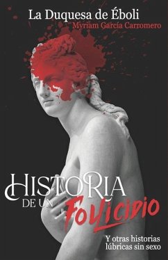 Historia de Un Follicidio Y Otras Historias Lúbricas Sin Sexo - de Éboli, Duquesa; García Carromero, Myriam