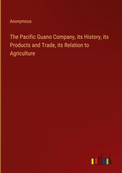 The Pacific Guano Company, its History, its Products and Trade, its Relation to Agriculture - Anonymous