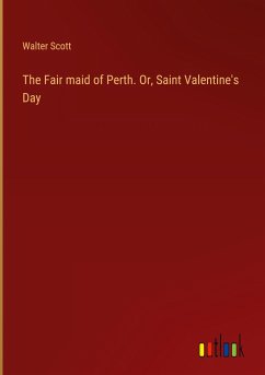 The Fair maid of Perth. Or, Saint Valentine's Day