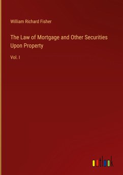 The Law of Mortgage and Other Securities Upon Property - Fisher, William Richard