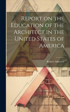 Report on the Education of the Architect in the United States of America - Atkinson, Robert