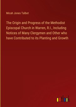 The Origin and Progress of the Methodist Episcopal Church in Warren, R.I., Including Notices of Many Clergymen and Other who have Contributed to its Planting and Growth