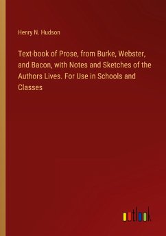Text-book of Prose, from Burke, Webster, and Bacon, with Notes and Sketches of the Authors Lives. For Use in Schools and Classes