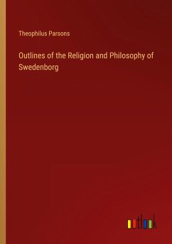 Outlines of the Religion and Philosophy of Swedenborg - Parsons, Theophilus