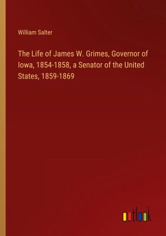 The Life of James W. Grimes, Governor of Iowa, 1854-1858, a Senator of the United States, 1859-1869