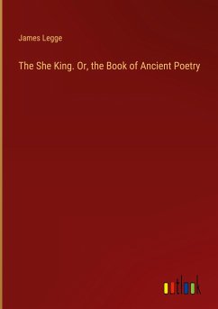 The She King. Or, the Book of Ancient Poetry - Legge, James