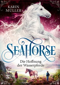 Die Hoffnung der Wasserpferde / Seahorse Bd.3  - Müller, Karin