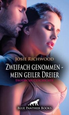 Zweifach genommen - mein geiler Dreier   Erotische Geschichte + 2 weitere Geschichten - Richwood, Josie