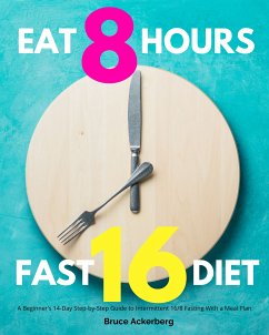 Eat 8 Hours Fast 16 Diet (eBook, ePUB) - Ackerberg, Bruce