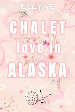 Chalet love in Alaska (eBook, ePUB) - Ellyne