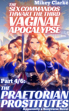 The Sex Commandos Thwart The Third Vaginal Apocalypse, part 4/6 (eBook, ePUB) - Clarke, Mikey
