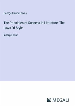 The Principles of Success in Literature; The Laws Of Style - Lewes, George Henry