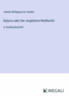 Satyros oder Der vergötterte Waldteufel - Goethe, Johann Wolfgang von