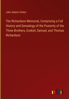 The Richardson Memorial, Comprising a Full History and Genealogy of the Posterity of the Three Brothers, Ezekiel, Samuel, and Thomas Richardson - Vinton, John Adams