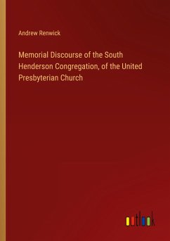 Memorial Discourse of the South Henderson Congregation, of the United Presbyterian Church