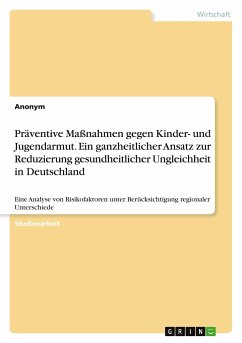 Präventive Maßnahmen gegen Kinder- und Jugendarmut. Ein ganzheitlicher Ansatz zur Reduzierung gesundheitlicher Ungleichheit in Deutschland