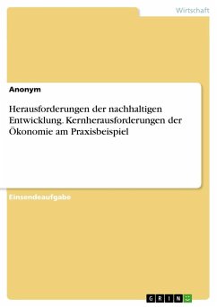 Herausforderungen der nachhaltigen Entwicklung. Kernherausforderungen der Ökonomie am Praxisbeispiel - Anonymous