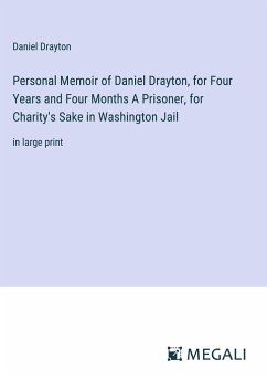 Personal Memoir of Daniel Drayton, for Four Years and Four Months A Prisoner, for Charity's Sake in Washington Jail - Drayton, Daniel