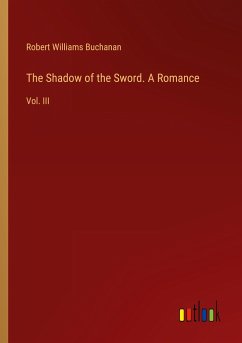 The Shadow of the Sword. A Romance - Buchanan, Robert Williams