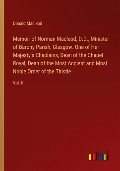 Memoir of Norman Macleod, D.D., Minister of Barony Parish, Glasgow. One of Her Majesty's Chaplains, Dean of the Chapel Royal, Dean of the Most Ancient and Most Noble Order of the Thistle